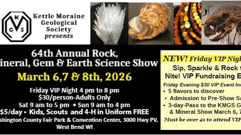The Kettle Moraine Geological Society is hosting their 64th Annual Rock, Mineral, Gem and Earth Science Show on March 6, 7 & 8 at the Washington County Fair Park and Conference Center. View geological and earth science displays, demonstrations, fossils and Native American artifacts. Visit fluorescent rock and mineral displays. Fun activities for the entire family and more! Kick off the event by attending the VIP Night with a Sip, Sparkle and Rock the Night. For all of the details see information and visit www.kmgsrocks.com